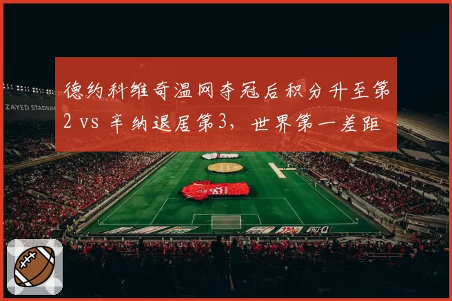 德约科维奇温网夺冠后积分升至第2 vs 辛纳退居第3，世界第一差距缩小至280分