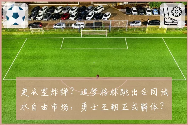 更衣室炸弹?追梦格林跳出合同试水自由市场,勇士王朝正式解体?