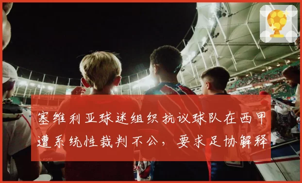 塞维利亚球迷组织抗议球队在西甲遭系统性裁判不公，要求足协解释